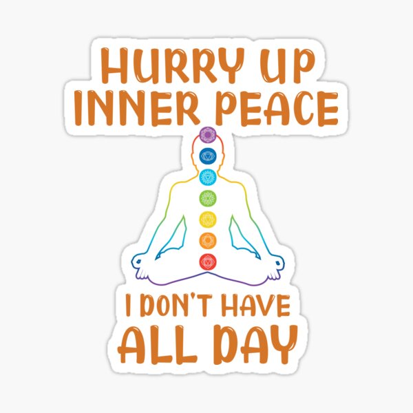 "Hurry up inner peace I don’t have all day" Sticker by Bharthi | Redbubble