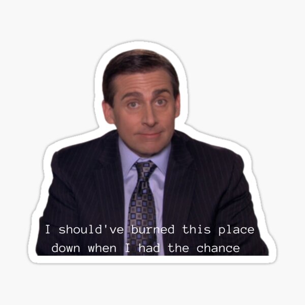 Michael Scott I Should Ve Burned This Place Down When I Had The Chance The Office Quote Sticker By Maddieblue424 Redbubble
