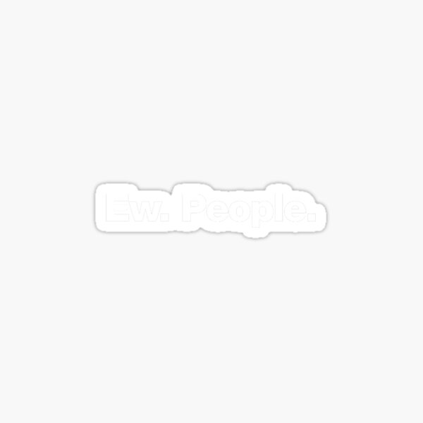 Ew People Sticker