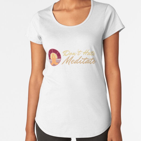 Don’t Hate Meditate Premium Scoop T-Shirt