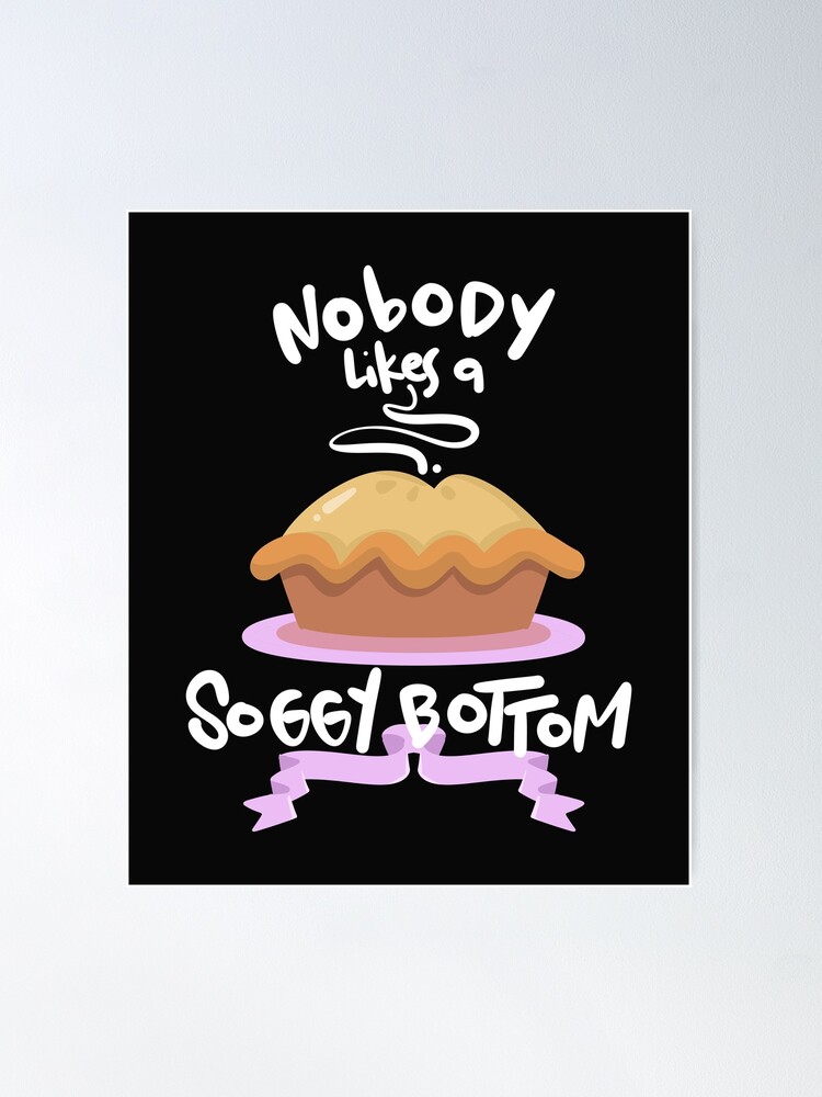 Funny Soggy Bottom for the Great British Baking Fan Poster for Sale by  sunnym79