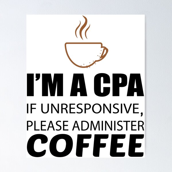 Item preview, IM A CPA IF UNRESPONSIVE PLEASE ADMINISTER COFFEE designed and sold by Style2Vie.