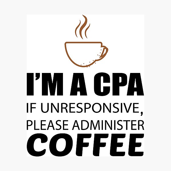 Item preview, IM A CPA IF UNRESPONSIVE PLEASE ADMINISTER COFFEE designed and sold by Style2Vie.