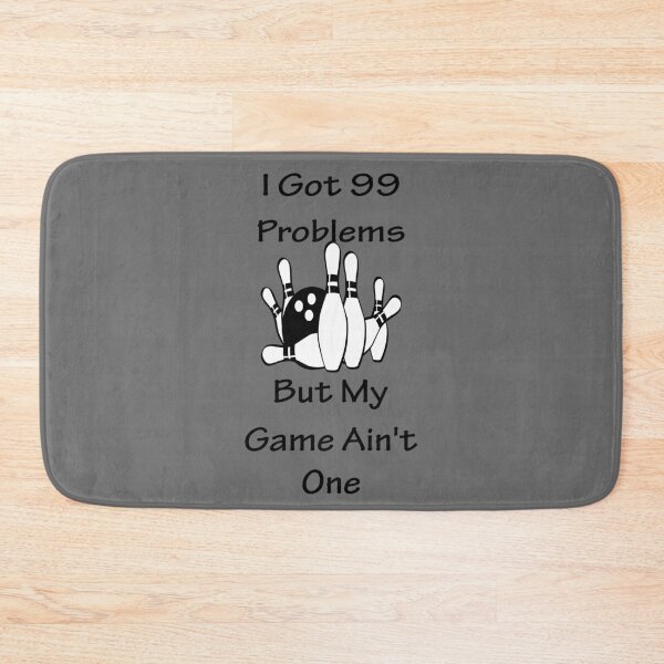 Item preview, I Got 99 Problems But My Game Ain't One Funny Bowling designed and sold by ByTekk.