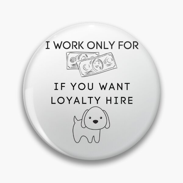 Item preview, I Work Only For Money If You Want Loyalty Hire Dog designed and sold by Hatomomox.