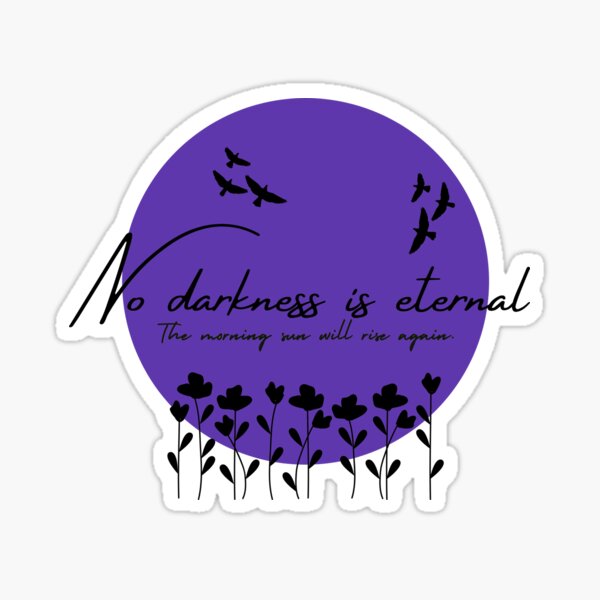 No darkness is eternal - Spring day (black text) Sticker