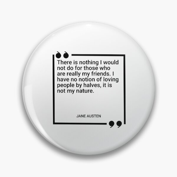 Item preview, Jane Austen - There is nothing I would not do for those who are really my friends. I have no notion of loving people by halves, it is not my nature. designed and sold by SocraticQuotes.