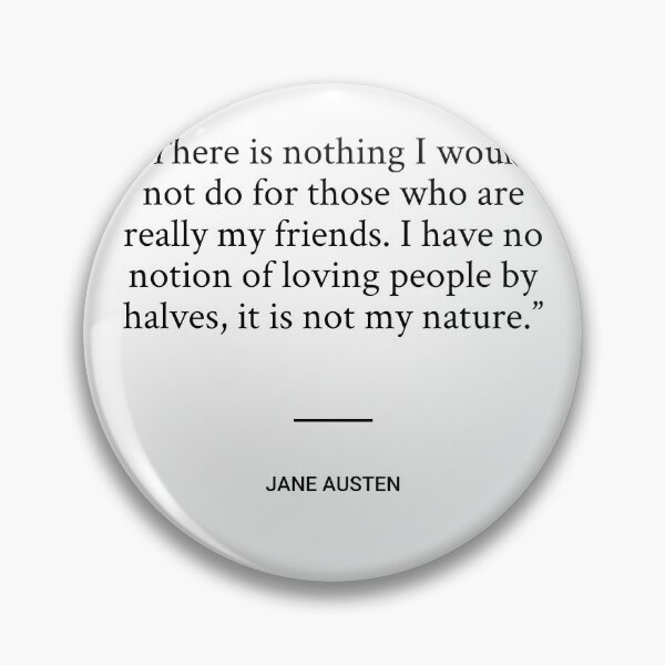 Item preview, Jane Austen - There is nothing I would not do for those who are really my friends. I have no notion of loving people by halves, it is not my nature. designed and sold by SocraticQuotes.