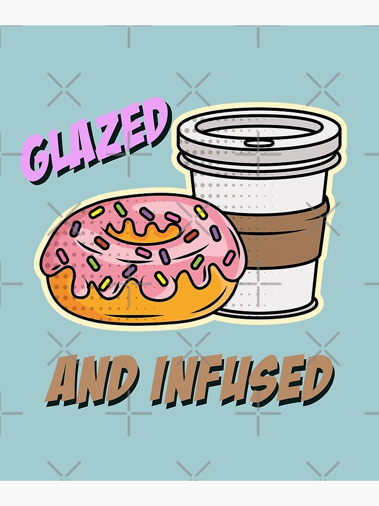 "Glazed and Infused" Poster for Sale by HappySchnapper Redbubble