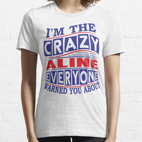 ALINE Name. I'm The Crazy ALINE Everyone Warned You About Essential T-Shirt