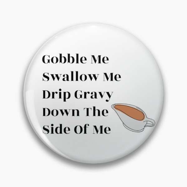 Item preview, Gobble Me Swallow Me Drip Gravy Down The Side Of Me designed and sold by NancyArtDesigns.