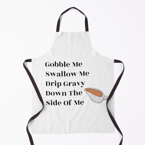 Item preview, Gobble Me Swallow Me Drip Gravy Down The Side Of Me designed and sold by NancyArtDesigns.