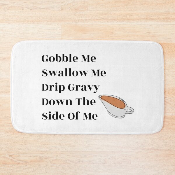 Item preview, Gobble Me Swallow Me Drip Gravy Down The Side Of Me designed and sold by NancyArtDesigns.