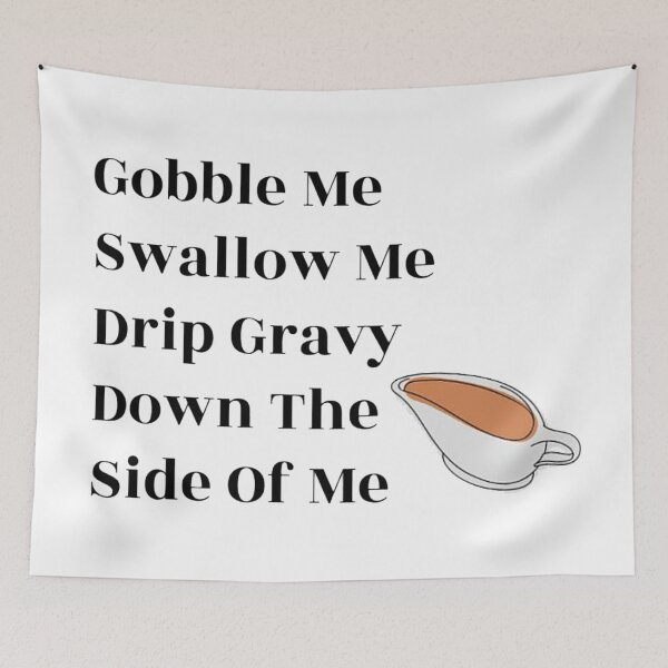 Item preview, Gobble Me Swallow Me Drip Gravy Down The Side Of Me designed and sold by NancyArtDesigns.