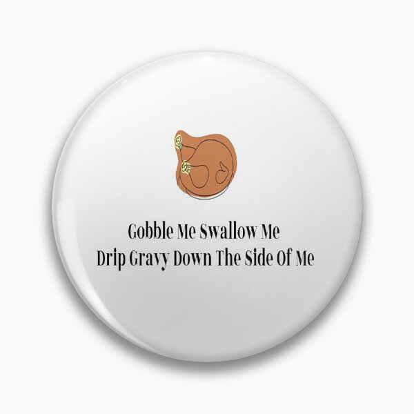 Item preview, Gobble Me Swallow Me Drip Gravy Down The Side Of Me designed and sold by NancyArtDesigns.
