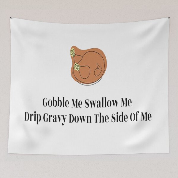 Item preview, Gobble Me Swallow Me Drip Gravy Down The Side Of Me designed and sold by NancyArtDesigns.