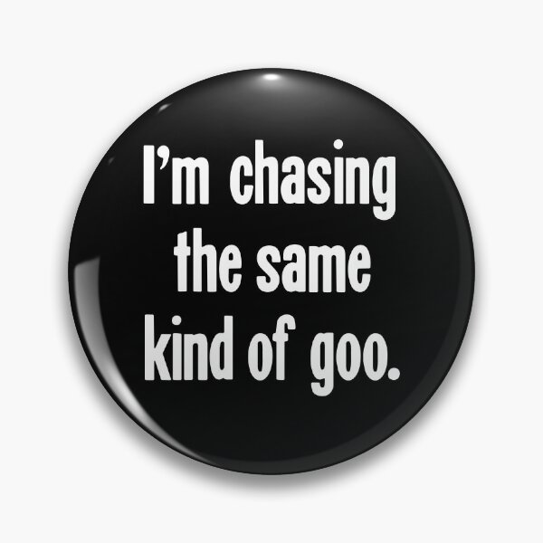 Item preview, I'm Chasing the Same Kind of Goo designed and sold by Good-Looking Corpse.