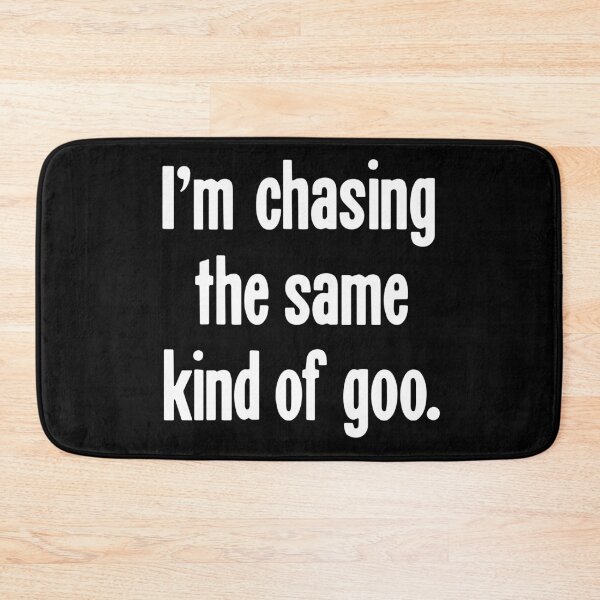 Item preview, I'm Chasing the Same Kind of Goo designed and sold by Good-Looking Corpse.