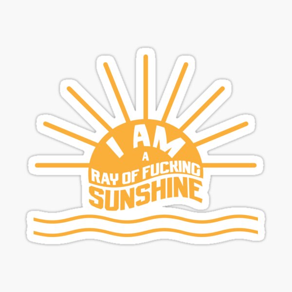I am a Ray of fucking Sunshine Sticker