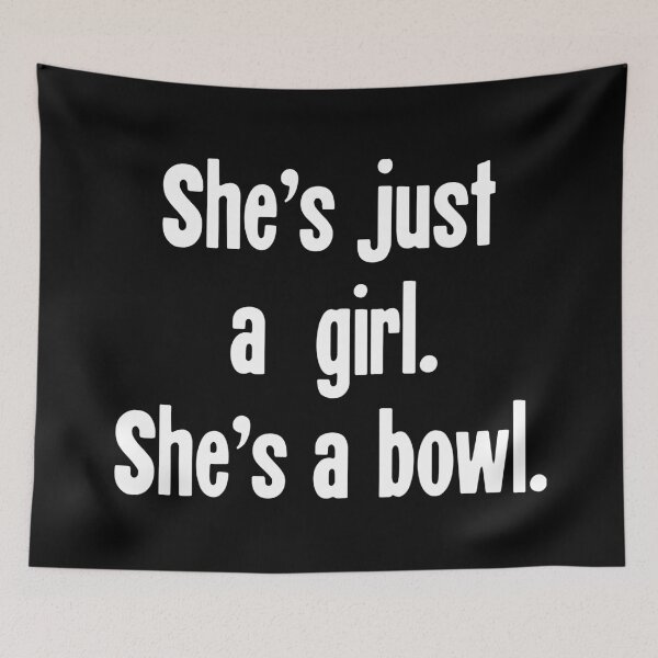 Item preview, She's Just A Girl. She's A Bowl. designed and sold by Good-Looking Corpse.
