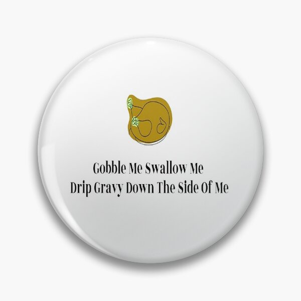 Item preview, Gobble Me Swallow Me Drip Gravy Down The Side Of Me designed and sold by NancyArtDesigns.