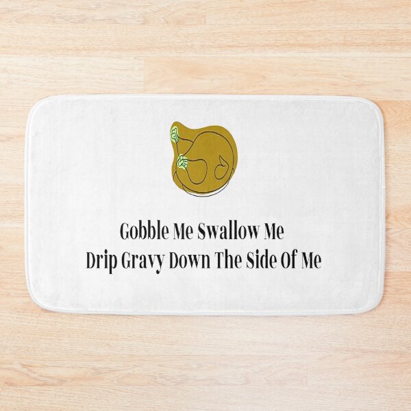 Item preview, Gobble Me Swallow Me Drip Gravy Down The Side Of Me designed and sold by NancyArtDesigns.