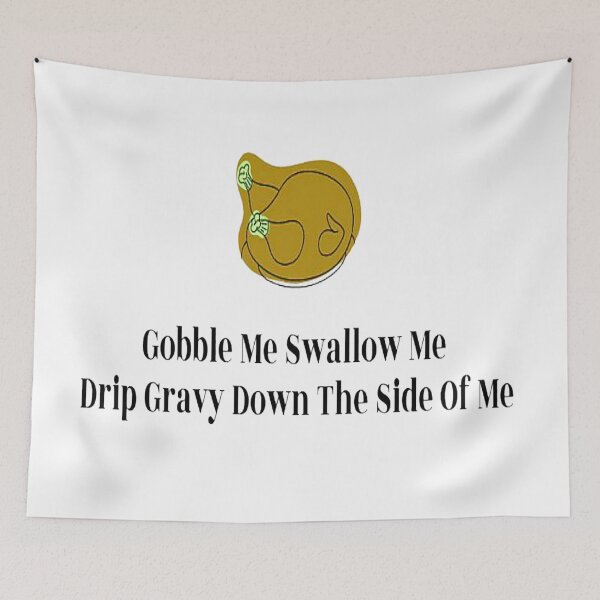 Item preview, Gobble Me Swallow Me Drip Gravy Down The Side Of Me designed and sold by NancyArtDesigns.