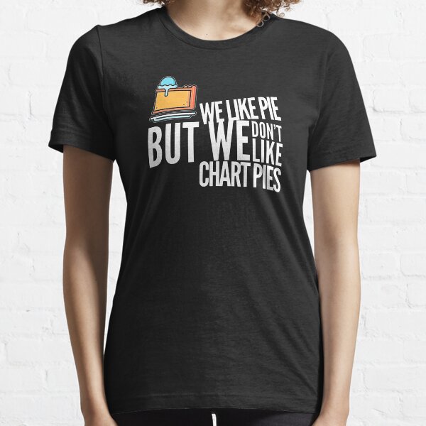 We Like Pie, But we Don't Like Chart Pies (color white) Essential T-Shirt
