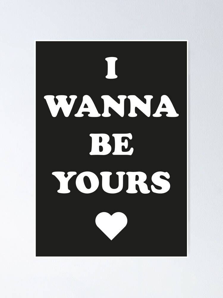 I wanna be yours x. Arctic Monkeys i wanna be yours. Wanna be yours. Wana be yours. I am yours.