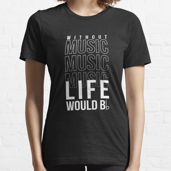 without music life would be flat t shirt