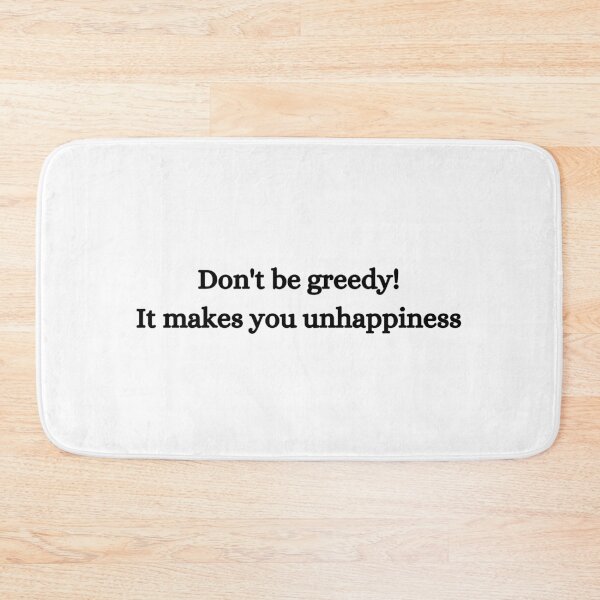 Item preview, Bad translation Don't be greedy! It makes you unhappiness! designed and sold by promisesarelies.