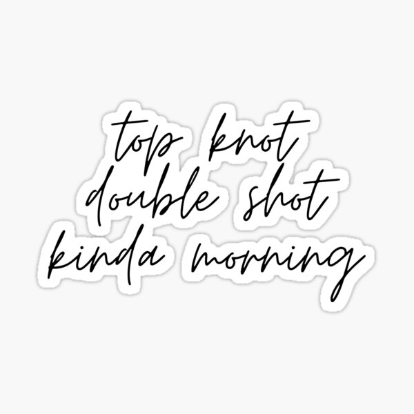 "Top knot, double shot kinda morning in black and white" Sticker for