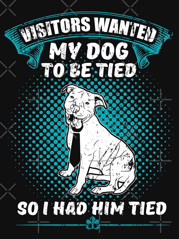 They Wanted My Dog To Be Tied So I Had Him by NextLVLShirts