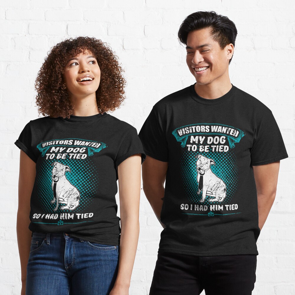 They Wanted My Dog To Be Tied So I Had Him Classic T-Shirt