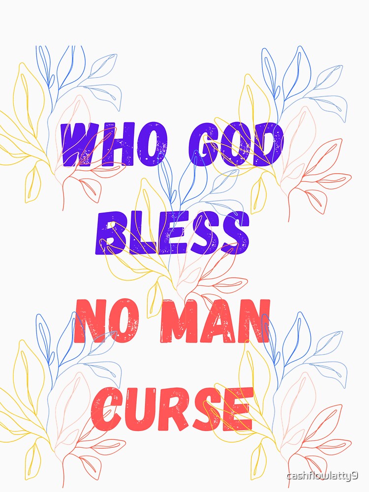 "who god bless no man curse" T-shirt by cashflowlatty9 ...