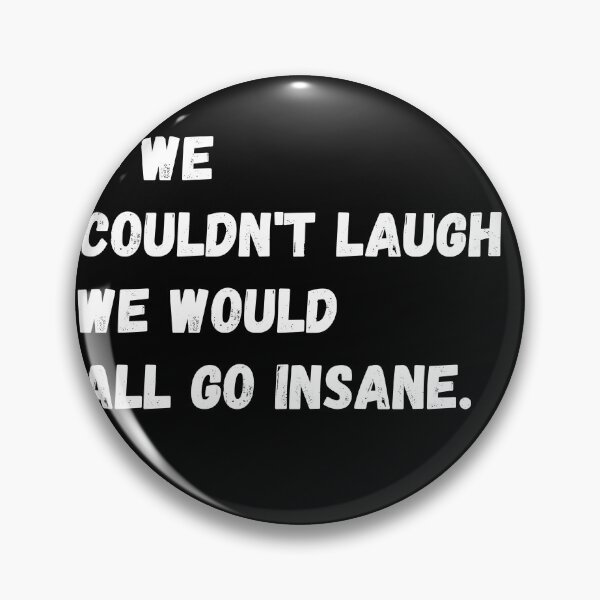 Item preview, if we couldn't laugh we would all go insane designed and sold by Izod55.