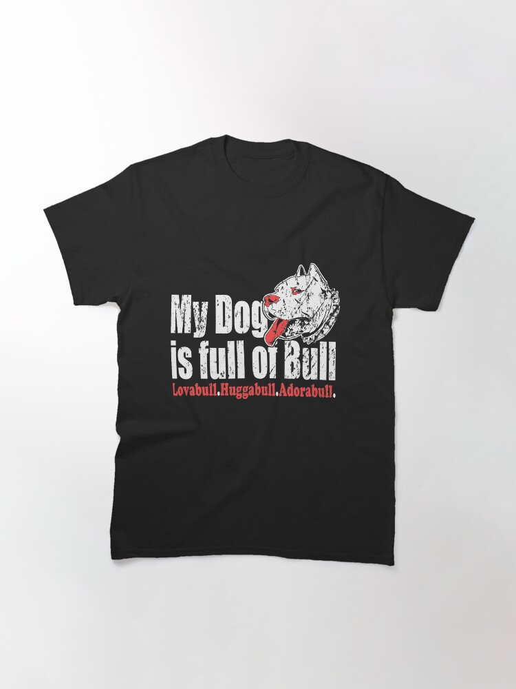 Alternate view of My Dog's Full Of Bull Lovabull Huggabull Adorabull Classic T-Shirt