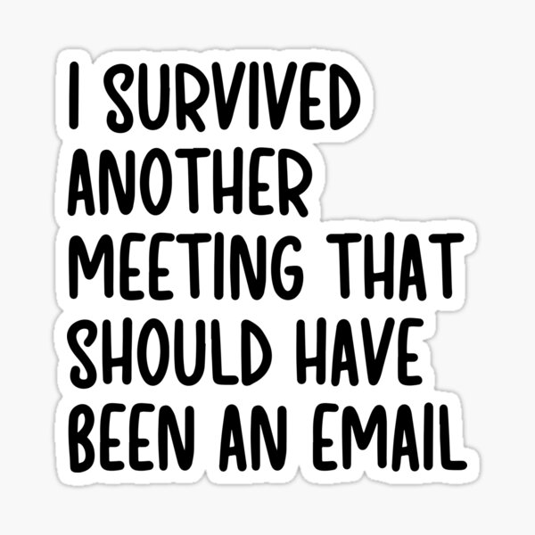 I Survived Another Meeting That Should Have Been An Email Gifts Merchandise Redbubble