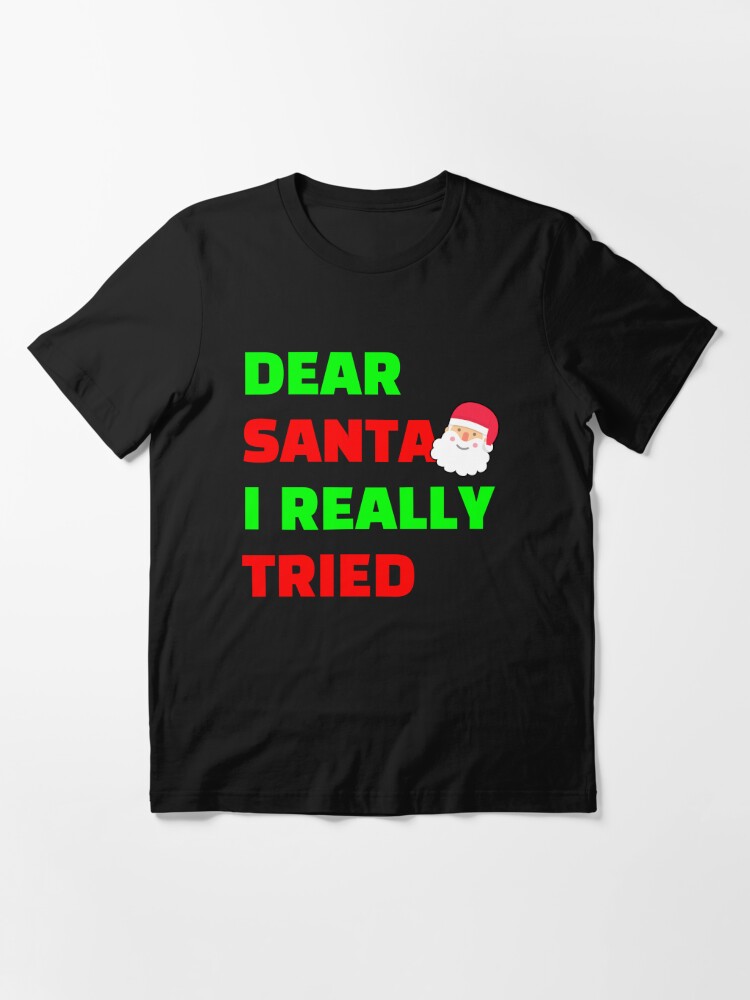 Dear Santa I Really Tried black bcg Essential T-Shirt for Sale by