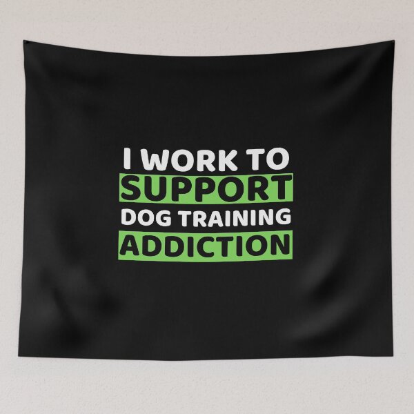 Item preview, I Work To Support Dog Training Addiction designed and sold by bifkee19.