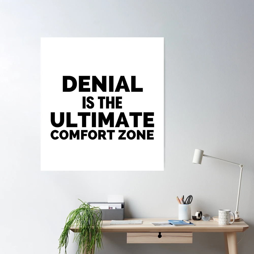 Denial is the ultimate comfort zone