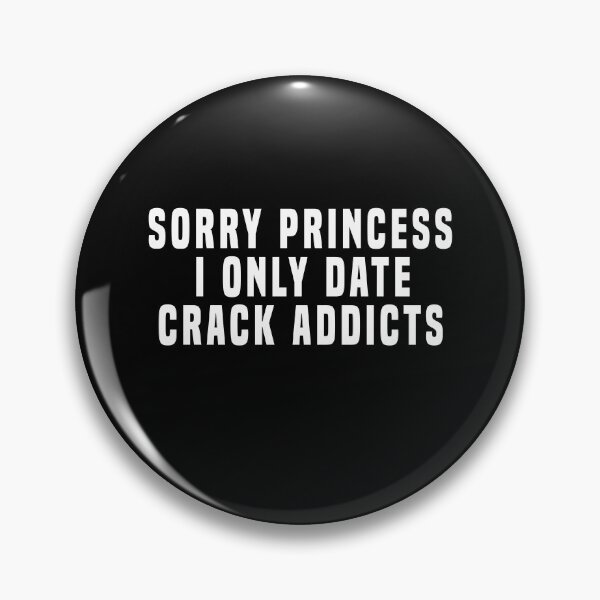 Item preview, Sorry princess I only date crack addicts designed and sold by BrandyKrat.