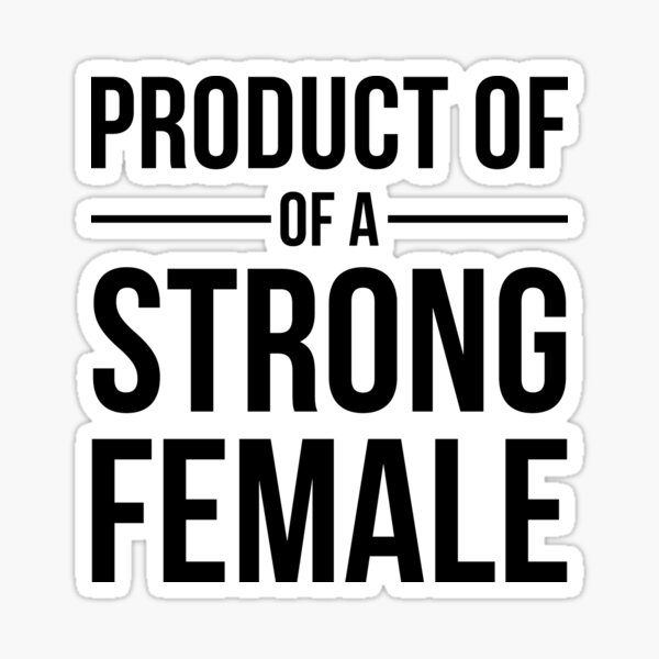 product-of-a-strong-female-sticker-by-topnodream13-redbubble