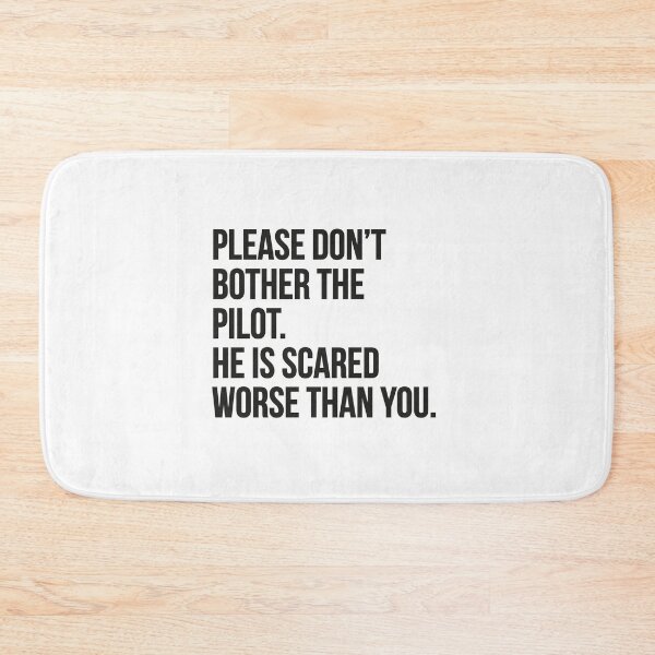 Item preview, PLEASE DON’T BOTHER THE PILOT. HE IS SCARED WORSE THAN YOU.. Aviation quotes. designed and sold by paulo silveira.