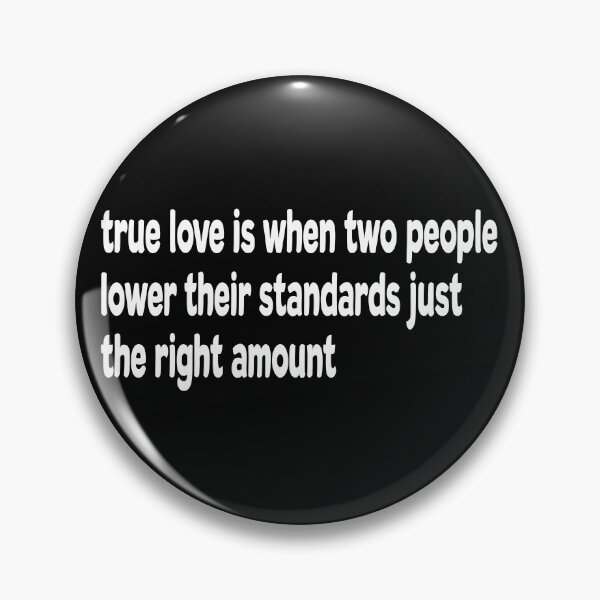 Item preview, True Love is When Two People Lower Their Standards Just The Right Amount designed and sold by Original Cheddar.