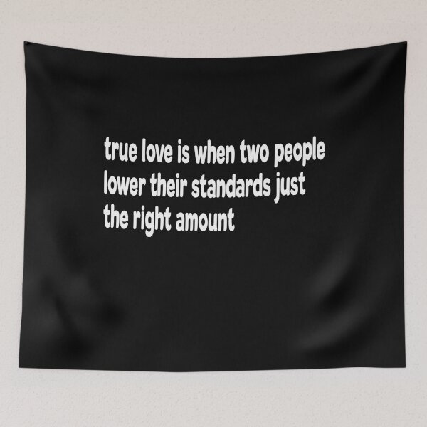 Item preview, True Love is When Two People Lower Their Standards Just The Right Amount designed and sold by Original Cheddar.