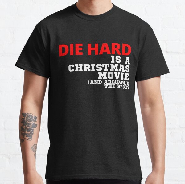 Die Hard Is A Christmas Movie and Arguably the Best - Funny Christmas Quote 2021 Classic T-Shirt