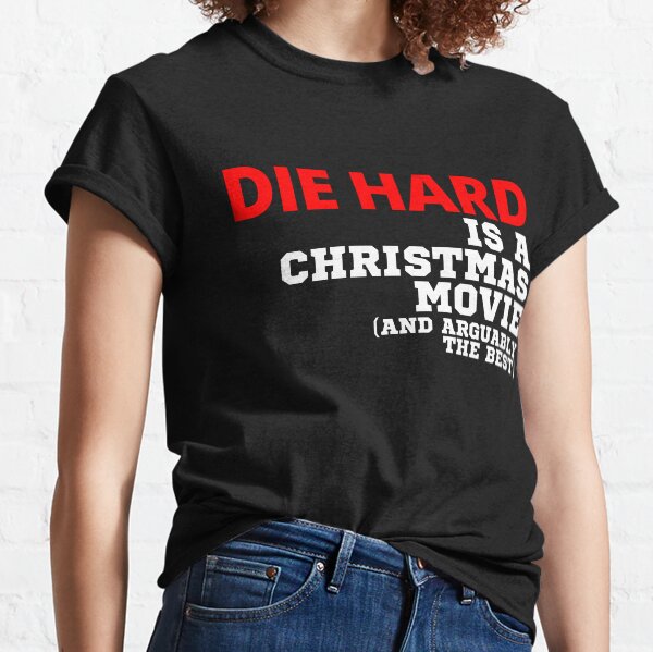 Die Hard Is A Christmas Movie and Arguably the Best - Funny Christmas Quote 2021 Classic T-Shirt