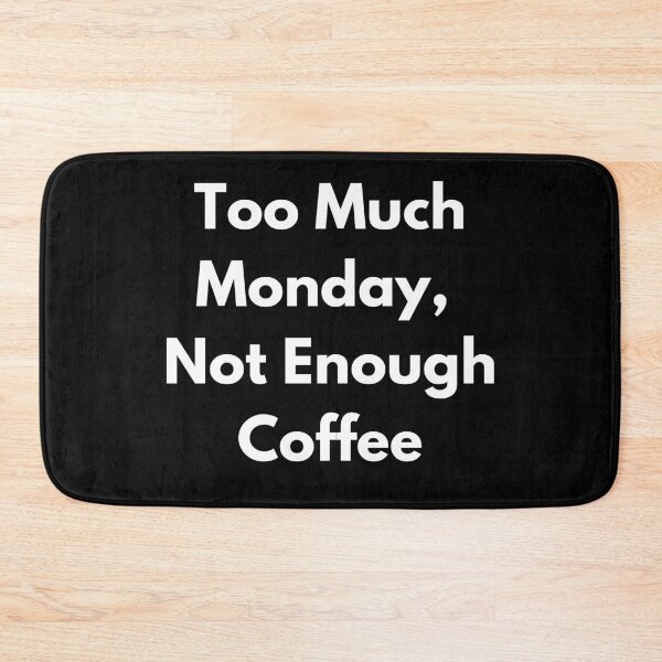 Item preview, Too Much Monday Not Enough Coffee! designed and sold by CoffeeCupLife2.