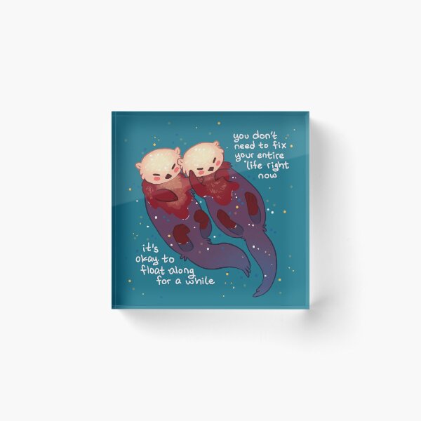"It's Okay to Float Along For a While" Hand Holding Otters Acrylic Block